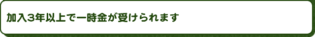 加入3年以上で一時金が受けられます